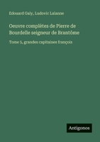 Oeuvre complètes de Pierre de Bourdelle seigneur de Brantôme: Tome 5, grandes capitaines françois (French Edition) 3563058113 Book Cover
