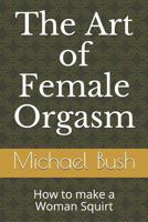 The Art of Female Orgasm: How to make a Woman Squirt 1980732116 Book Cover
