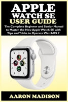 Apple Watch SE User Guide: The Complete Beginner and Senior Manual to Master the New Apple Watch SE with Tips and Tricks to Operate WatchOS 7 B08KPXM3Y4 Book Cover