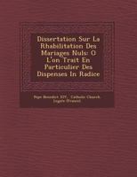Dissertation Sur La Rhabilitation Des Mariages Nuls: O L'on Trait En Particulier Des Dispenses In Radice 1249929342 Book Cover