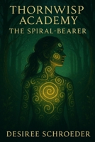 Thornwhisp academy: The Spiral- Bearer B0GTHNBHWX Book Cover