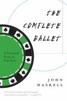 The Complete Ballet: A Fictional Essay in Five Acts 1555977871 Book Cover