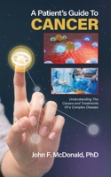 A Patient's Guide to Cancer: Understanding the Causes and Treatments of a Complex Disease B0BXNJLYM4 Book Cover