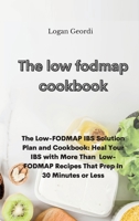 The Low-Fodmap Diet Cookbook: The Low-FODMAP IBS Solution Plan and Cookbook: Heal Your IBS with More Than Low-FODMAP Recipes That Prep in 30 Minutes or Less 180233159X Book Cover