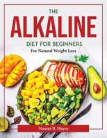The Alkaline Diet for Beginners: For Natural Weight Loss 1804376922 Book Cover