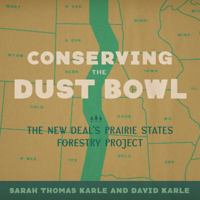 Conserving the Dust Bowl: The New Deal's Prairie States Forestry Project 0807166421 Book Cover