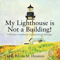 My Lighthouse is Not a Building! A Weekly Compilation of Inspirational Messages 1977217222 Book Cover