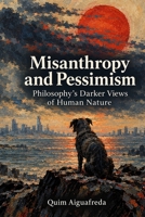 Misanthropy and Pessimism: Philosophy’s Darker Views of Human Nature B0HJ9D67KP Book Cover
