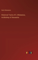 Historical Tracts of S. Athanasius, Archbishop of Alexandria 3385112753 Book Cover