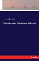 The Puritan as a Colonist and Reformer 1432656546 Book Cover
