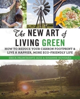 The New Art of Living Green: How to Reduce Your Carbon Footprint and Live a Happier, More Eco-Friendly Life 1628737395 Book Cover