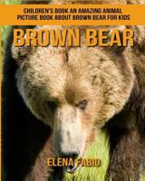 Children's Book: An Amazing Animal Picture Book about Brown Bear for Kids 1979450781 Book Cover