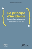 Le principe d’incidence: Sémantique et syntaxe Application au français (Langue Et Parole - Recherches En Sciences Du Langage) (French Edition) 2336595028 Book Cover