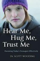 Hear Me, Hug Me, Trust Me : Parenting Today's Teenagers Effectively 1550417711 Book Cover