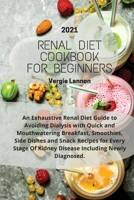 Renal Diet Cookbook For Beginners 2021: An Exhaustive Renal Diet Guide to Avoiding Dialysis with Quick and Mouthwatering Breakfast, Smoothies, Side Dishes and Snack Recipes for Every Stage of Kidney D 1803218215 Book Cover
