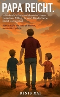 Papa reicht: Wie du als alleinerziehender Vater zwischen Alltag, Ex und Kinderliebe nicht untergehst (German Edition) 376934006X Book Cover