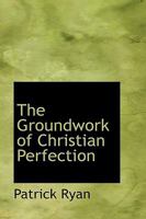 The groundwork of Christian perfection 101731960X Book Cover