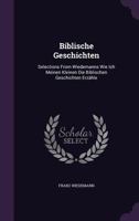 Biblische Geschichten: Selections From Wiedemanns Wie Ich Meinen Kleinen Die Biblischen Geschichten Erz�hle 1357748159 Book Cover