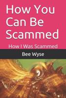 How You Can Be Scammed : How I Was Scammed 179409900X Book Cover