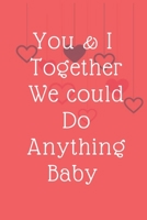 You & I  Together We could Do Anything Baby: Valentine's day You & I  Together We could Do Anything Baby 165949821X Book Cover