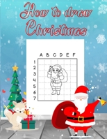 How To Draw Christmas: 115 Pages To Teach You How To Draw B08PJD27D8 Book Cover