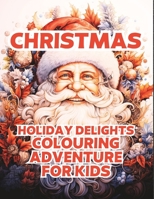 A Christmas Coloring Adventure for Kids, Teens and Adult: Holiday Delights Colouring Adventure (60 Coloring Pages and 8.5 x 11) B0CQJD4Z81 Book Cover