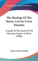 The Myology of the Raven (Corvus Corax Sinuatus.): A Guide to the Study of the Muscular System in Birds - Primary Source Edition 1016942788 Book Cover
