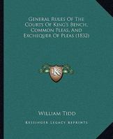 General Rules Of The Courts Of King's Bench, Common Pleas, And Exchequer Of Pleas 1240047835 Book Cover