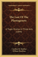 The Last Of The Plantagenets: A Tragic Drama, In Three Acts 1437027148 Book Cover