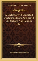 A dictionary of classified quotations from authors of all nations and periods, grouped under subject-headings, with full index of cross-references and annotated list of authors 1171694768 Book Cover