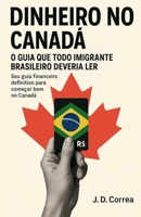 Dinheiro no Canadá: O Guia Que Todo Imigrante Brasileiro Deveria Ler (Portuguese Edition) B0F4ZWQMWR Book Cover