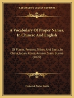 A Vocabulary Of Proper Names, In Chinese And English: Of Places, Persons, Tribes, And Sects, In China, Japan, Korea, Annam, Siam, Burma (1870) 1166427331 Book Cover