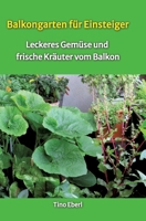 Balkongarten für Einsteiger - Erfahrungen und Tipps aus vielen Jahren Balkongärtnerei: Leckeres Gemüse und frische Kräuter vom Balkon - passend dazu Rezeptvorschläge zum Nachkochen (German Edition) 3384275284 Book Cover