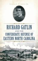 Richard Gatlin and the Confederate Defense of Eastern North Carolina 162619842X Book Cover