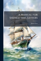 A Manual for Shipmasters, Letters 1023906236 Book Cover