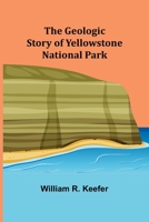 The Geologic Story of Yellowstone National Park B00071EKV2 Book Cover