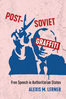 Post-Soviet Graffiti: Free Speech in Authoritarian States 1487525427 Book Cover