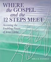 Where the Gospel and the 12 Steps Meet: Accessing the Enabling Power of Jesus Christ B0FSJ82YCW Book Cover