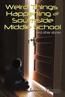 Weird Things Happening at Southside Middle School: And Other Stories 1450240496 Book Cover
