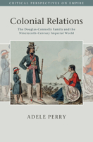 Colonial Relations: The Douglas-Connolly Family and the Nineteenth-Century Imperial World 1108440010 Book Cover
