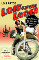 Lois on the Loose: One Woman, One Motorcycle, 20,000 Miles Across the Americas 009949356X Book Cover