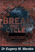 Break That Crazy Cycle: If you don't break the cycle, the cycle will break you 199096141X Book Cover