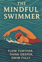 The Mindful Swimmer: Flow Further, Think Deeper, Swim Fully B0FK4QVXXN Book Cover