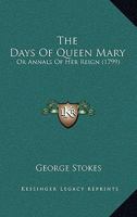 The Days Of Queen Mary: Or Annals Of Her Reign 116722583X Book Cover