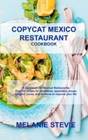 Copycat Mexico Restaurant: A Cookbook for Mexico Restaurants. Over 70 recipes for breakfasts, appetizers, soups, burgers, juices, and desserts to improve your life. 1803032286 Book Cover