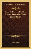 Francis Et Leon Et Elisa Meraut Lettres De Trois Jeunes Filles (1859) 1161173668 Book Cover