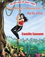 At the End of your Rope? Tie a Knot & Hang On! Help has arrived! 0692200541 Book Cover