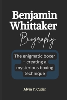 Benjamin Whittaker Biography: The enigmatic boxer – creating a mysterious boxing technique B0DSGDPDN8 Book Cover