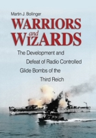 Warriors and Wizards: The Development and Defeat of Radio-Controlled Glide Bombs of the Third Reich 1591140676 Book Cover