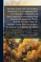 Notre-dame Des Victoires Pendant La Commune, Ou, Lettres Justificatives & Documents Conservés Par François Amodru Pour Servir À L'histoire De ... Pendant La Commune (1871) 124692322X Book Cover